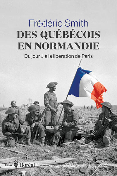 Frédéric Smith - Des Québécois en Normandie. Du jour J à la libération de Paris.