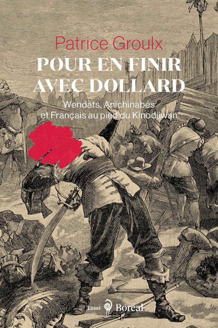 Patrice Groulx - Pour en finir avec Dollard : Wendats, Anichinabés et Français au pied du Kinodjiwan