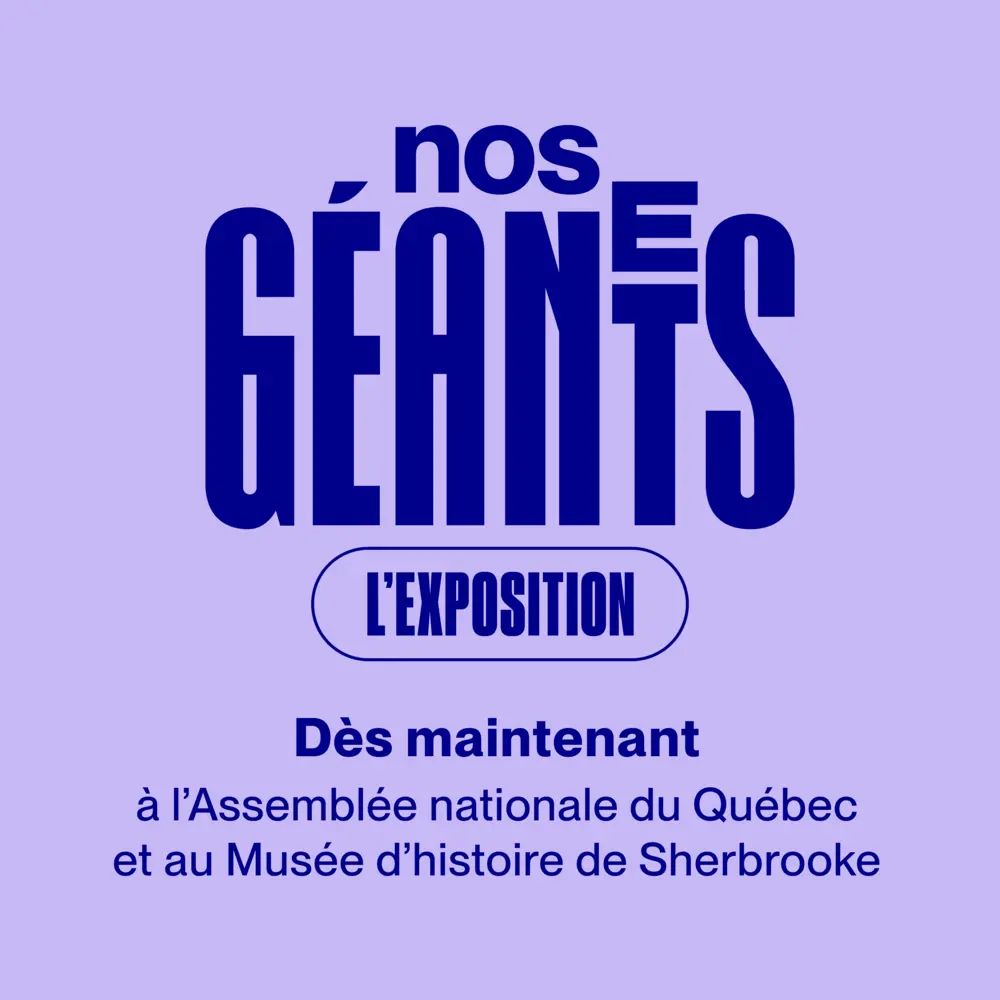 L’exposition Nos géants à l’Assemblée nationale du Québec du 9 février au 21 mars 2026, et au Musée d’histoire de Sherbrooke du 12 février au 17 mai 2026.
