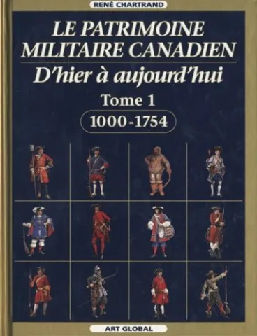 Le patrimoine militaire canadien. D’hier à aujourd’hui. Tome 1. 1000-1754 (page couverture)