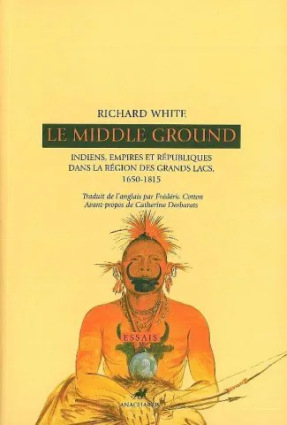 Le Middle Ground. Indiens, Empires et Républiques dans la région des Grand Lacs, 1650-1815 (page couverture)