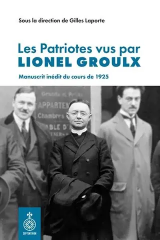 Les Patriotes vus par Lionel Groulx : manuscrit inédit du cours de 1925