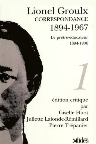 Lionel Groulx. Correspondance. 1894-1967. Le prêtre-éducateur. 1894-1906. 1.